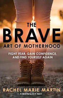 Die tapfere Kunst der Mutterschaft: Angst bekämpfen, Selbstvertrauen gewinnen und sich selbst wiederfinden - The Brave Art of Motherhood: Fight Fear, Gain Confidence, and Find Yourself Again