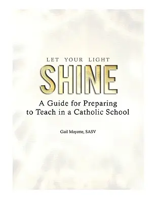 Lass dein Licht leuchten: Ein Leitfaden für die Vorbereitung auf den Lehrerberuf an einer katholischen Schule - Let Your Light Shine: A Guide for Preparing to Teach in a Catholic School