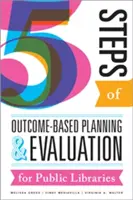 Fünf Schritte der ergebnisorientierten Planung und Evaluierung für öffentliche Bibliotheken - Five Steps of Outcome-Based Planning and Evaluation for Public Libraries