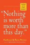 Nichts ist mehr wert als der heutige Tag: Freude in jedem Moment finden - Nothing Is Worth More Than This Day.: Finding Joy in Every Moment