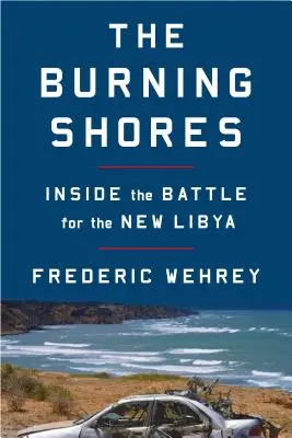 Die brennenden Gestade: Einblicke in den Kampf um das neue Libyen - The Burning Shores: Inside the Battle for the New Libya