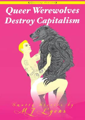 Queere Werwölfe zerstören den Kapitalismus: Schmuddelige Geschichten - Queer Werewolves Destroy Capitalism: Smutty Stories
