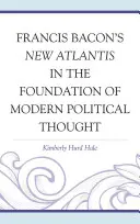 Francis Bacons Neu-Atlantis als Grundlage des modernen politischen Denkens - Francis Bacon's New Atlantis in the Foundation of Modern Political Thought