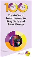 100 Top-Tipps - Schaffen Sie Ihr Smart Home, um sicher zu sein und Geld zu sparen - 100 Top Tips - Create Your Smart Home to Stay Safe and Save Money