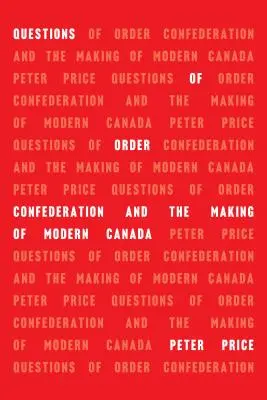 Fragen der Ordnung: Die Konföderation und die Entstehung des modernen Kanada - Questions of Order: Confederation and the Making of Modern Canada