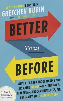 Besser als zuvor: Was ich darüber gelernt habe, wie man Gewohnheiten schafft und bricht - mehr schlafen, auf Zucker verzichten, weniger aufschieben und generell ein besseres Leben führen - Better Than Before: What I Learned about Making and Breaking Habits--To Sleep More, Quit Sugar, Procrastinate Less, and Generally Build a