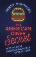 Das Geheimnis des amerikanischen Diners: Wie man Amerikas Lieblingsessen zu Hause kocht - The American Diner Secret: How to Cook America's Favourite Food at Home