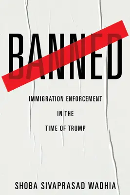 Verboten: Durchsetzung der Einwanderungsgesetze in Zeiten von Trump - Banned: Immigration Enforcement in the Time of Trump