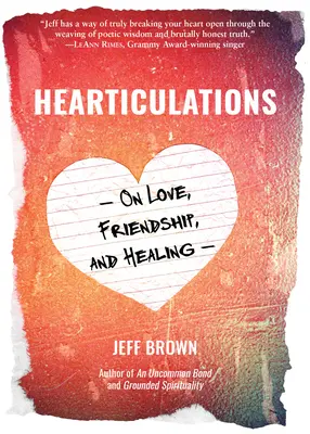 Hearticulations: Über Liebe, Freundschaft und Heilung: Über Liebe, Freundschaft und Heilung - Hearticulations: On Love, Friendship & Healing: On Love, Friendship & Healing