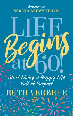 Das Leben beginnt mit 60! Beginnen Sie ein glückliches und erfülltes Leben zu leben - Life Begins at 60!: Start Living a Happy Life Full of Purpose