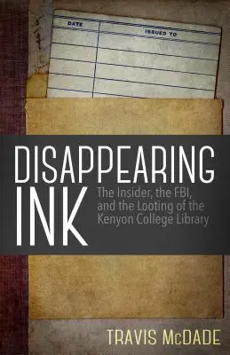 Verschwundene Tinte: Ein Insider, das FBI und die Plünderung der Bibliothek des Kenyon College - Disappearing Ink: The Insider, the Fbi, and the Looting of the Kenyon College Library