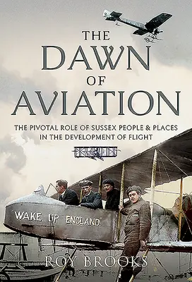 Die Anfänge der Luftfahrt: Die entscheidende Rolle von Menschen und Orten in Sussex bei der Entwicklung des Fliegens - The Dawn of Aviation: The Pivotal Role of Sussex People and Places in the Development of Flight