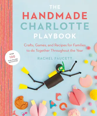 Das Handmade Charlotte Playbook: Bastelarbeiten, Spiele und Rezepte für Familien, die das ganze Jahr über zusammenarbeiten - The Handmade Charlotte Playbook: Crafts, Games and Recipes for Families to Do Together Throughout the Year