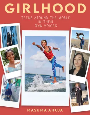 Mädchenzeit: Teenager auf der ganzen Welt in ihren eigenen Stimmen - Girlhood: Teens Around the World in Their Own Voices