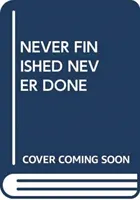 NIE FERTIG, NIE ERLEDIGT - NEVER FINISHED NEVER DONE