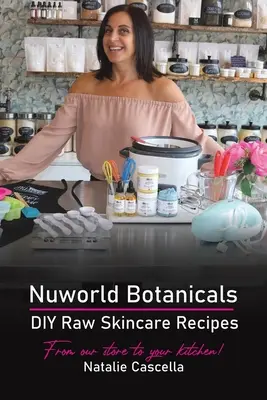 Nuworld Botanicals DIY-Rezepte für rohe Hautpflege - Nuworld Botanicals DIY Raw Skincare Recipes