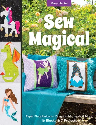 Zauberhaft nähen: Fantastische Kreaturen, Meerjungfrauen, Einhörner, Drachen und mehr; 16 Blöcke und 7 Projekte - Sew Magical: Paper Piece Fantastical Creatures, Mermaids, Unicorns, Dragons & More; 16 Blocks & 7 Projects