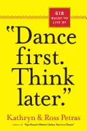 Erst tanzen. Think Later: 618 Regeln zum Leben - Dance First. Think Later: 618 Rules to Live by