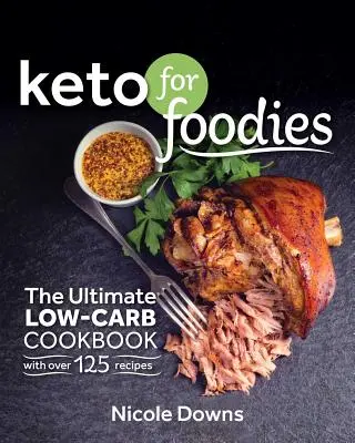 Keto für Feinschmecker: Das ultimative Low-Carb-Kochbuch mit über 125 köstlichen Rezepten - Keto for Foodies: The Ultimate Low-Carb Cookbook with Over 125 Mouthwatering Recipes