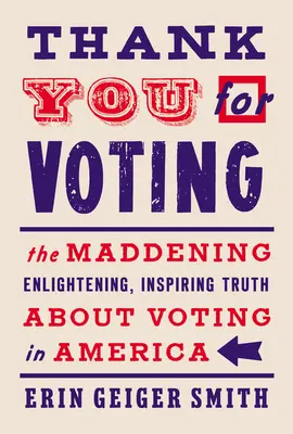 Danke für die Stimmabgabe: Die verrückte, aufklärende, inspirierende Wahrheit über das Wählen in Amerika - Thank You for Voting: The Maddening, Enlightening, Inspiring Truth about Voting in America