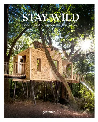 Stay Wild: Hütten, ländliche Ausflugsziele und erhabene Einsamkeit - Stay Wild: Cabins, Rural Getaways and Sublime Solitude