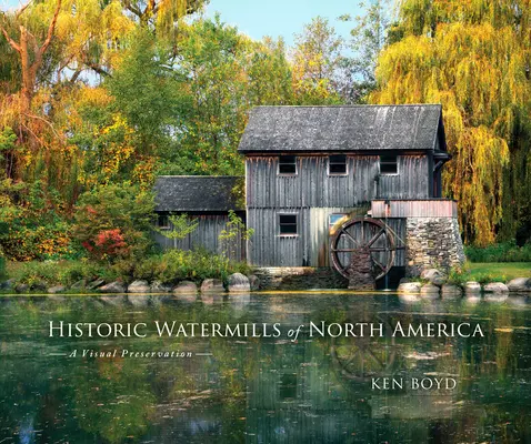 Historische Wassermühlen in Nordamerika: Eine visuelle Bewahrung - Historic Watermills of North America: A Visual Preservation