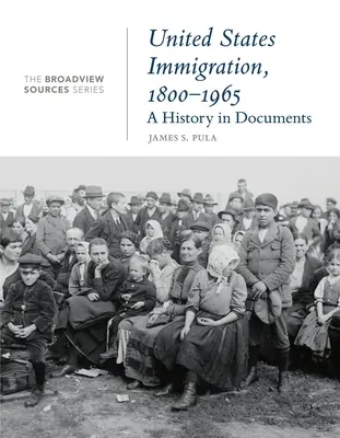 Einwanderung in die Vereinigten Staaten, 1800-1965: Eine Geschichte in Dokumenten: (Aus der Broadview Sources Series) - United States Immigration, 1800-1965: A History in Documents: (From the Broadview Sources Series)