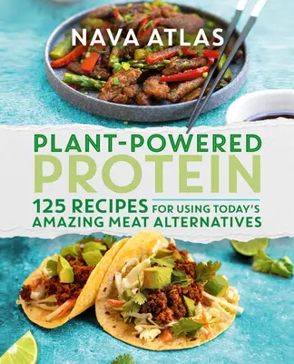 Pflanzliches Eiweiß: 125 Rezepte für die Verwendung der erstaunlichen Fleischalternativen von heute - Plant-Powered Protein: 125 Recipes for Using Today's Amazing Meat Alternatives