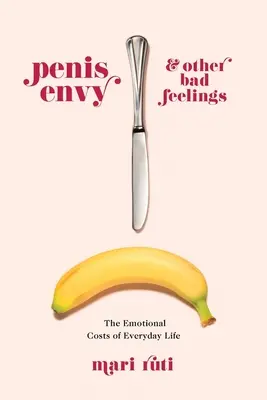 Penisneid und andere schlechte Gefühle: Die emotionalen Kosten des alltäglichen Lebens - Penis Envy and Other Bad Feelings: The Emotional Costs of Everyday Life