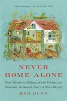 Niemals allein zu Hause: Von Mikroben über Tausendfüßler und Grillen bis hin zu Honigbienen - die Naturgeschichte unseres Lebens - Never Home Alone: From Microbes to Millipedes, Camel Crickets, and Honeybees, the Natural History of Where We Live