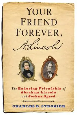 Dein Freund für immer, A. Lincoln: Die dauerhafte Freundschaft von Abraham Lincoln und Joshua Speed - Your Friend Forever, A. Lincoln: The Enduring Friendship of Abraham Lincoln and Joshua Speed