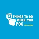 52 Dinge, die man auf dem Klo tun kann - Rätsel, Aktivitäten und Quizfragen, die Sie beschäftigen - 52 Things to Do While You Poo - Puzzles, Activities and Trivia to Keep You Occupied