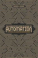 Der Leitfaden für Führungskräfte zur Automatisierung: KI und algorithmengestütztes Geschäft meistern - The Executive's How-To Guide to Automation: Mastering AI and Algorithm-Driven Business