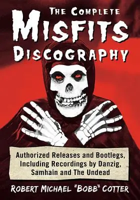 Die komplette Misfits-Diskographie: Autorisierte Veröffentlichungen und Bootlegs, einschließlich Aufnahmen von Danzig, Samhain und den Untoten - The Complete Misfits Discography: Authorized Releases and Bootlegs, Including Recordings by Danzig, Samhain and the Undead