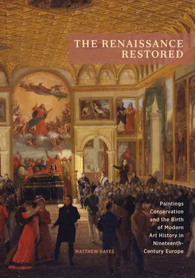 Die restaurierte Renaissance: Gemälderestaurierung und die Geburt der modernen Kunstgeschichte im Europa des neunzehnten Jahrhunderts - The Renaissance Restored: Paintings Conservation and the Birth of Modern Art History in Nineteenth-Century Europe