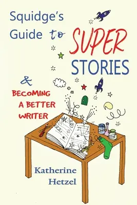 Squidge's Guide to Super Stories: und wie man ein besserer Autor wird - Squidge's Guide to Super Stories: and Becoming a Better Writer