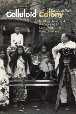 Zelluloid-Kolonie: Verortung von Geschichte und Ethnographie in frühen niederländischen Kolonialfilmen aus Indonesien - Celluloid Colony: Locating History and Ethnography in Early Dutch Colonial Films of Indonesia