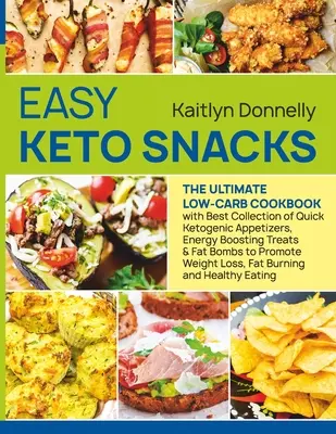 Leichte Keto-Snacks: Das ultimative Low-Carb-Kochbuch mit der besten Sammlung von schnellen ketogenen Appetithäppchen, energiereichen Leckereien und Fettbomben - Easy Keto Snacks: The Ultimate Low-Carb Cookbook with Best Collection of Quick Ketogenic Appetizers, Energy Boosting Treats & Fat Bombs