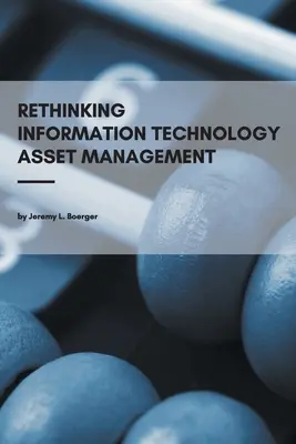 Die Verwaltung von Vermögenswerten der Informationstechnologie überdenken - Rethinking Information Technology Asset Management