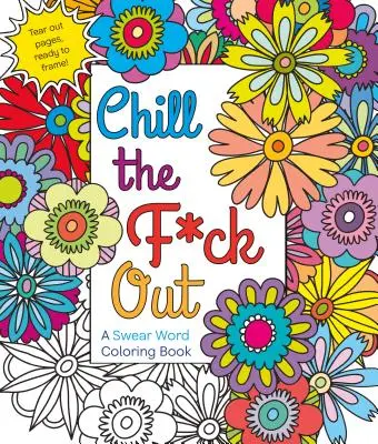 Chill the F*ck Out: Ein Schimpfwort-Malbuch - Chill the F*ck Out: A Swear Word Coloring Book