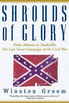 Leichentücher des Ruhmes: Von Atlanta nach Nashville: Der letzte große Feldzug des Bürgerkriegs - Shrouds of Glory: From Atlanta to Nashville: The Last Great Campaign of the Civil War