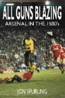 All Guns Blazing - Arsenal in den 1980er Jahren - All Guns Blazing - Arsenal in the 1980's