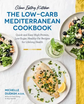 Clean Eating Kitchen: Das kohlenhydratarme mediterrane Kochbuch: Schnelle und einfache Rezepte mit hohem Proteingehalt, wenig Zucker und gesundem Fett für lebenslange Gesundheit - mehr als 6 - Clean Eating Kitchen: The Low-Carb Mediterranean Cookbook: Quick and Easy High-Protein, Low-Sugar, Healthy-Fat Recipes for Lifelong Health-More Than 6