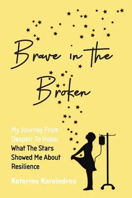 Mutig im Zerbrochenen: Meine Reise von der Verzweiflung zur Hoffnung: Was die Sterne mir über Widerstandskraft gezeigt haben - Brave in the Broken: My Journey from Despair to Hope: What the Stars Showed Me About Resilience