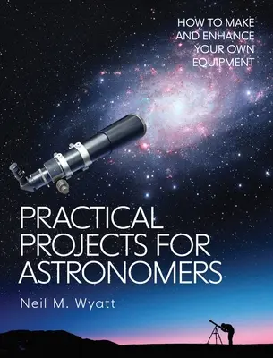 Praktische Projekte für Astronomen: Wie Sie Ihre eigene Ausrüstung herstellen und verbessern können - Practical Projects for Astronomers: How to Make and Enhance Your Own Equipment