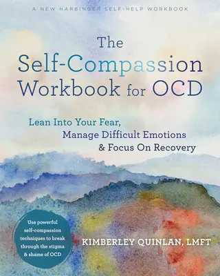 Das Arbeitsbuch des Selbstmitgefühls für Ocd: Lean Into Your Fear, Manage Difficult Emotions, and Focus on Recovery - The Self-Compassion Workbook for Ocd: Lean Into Your Fear, Manage Difficult Emotions, and Focus on Recovery