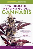 Der ganzheitliche Heilungsleitfaden für Cannabis: Das Endocannabinoid-System verstehen, spezifische Krankheiten und Zustände behandeln und Cannabis-Ba - The Wholistic Healing Guide to Cannabis: Understanding the Endocannabinoid System, Addressing Specific Ailments and Conditions, and Making Cannabis-Ba