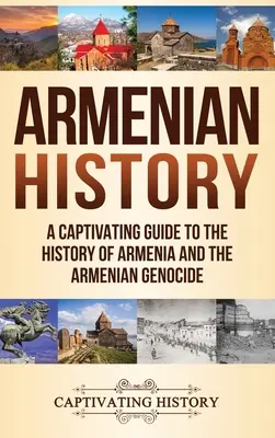 Die armenische Geschichte: Ein fesselnder Führer durch die Geschichte Armeniens und des armenischen Völkermordes - Armenian History: A Captivating Guide to the History of Armenia and the Armenian Genocide