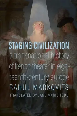 Die Inszenierung der Zivilisation: Eine transnationale Geschichte des französischen Theaters im Europa des achtzehnten Jahrhunderts - Staging Civilization: A Transnational History of French Theater in Eighteenth-Century Europe