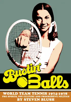 Bustin' Balls: World Team Tennis 1974-1978, Profisport, Popkultur und fortschrittliche Politik - Bustin' Balls: World Team Tennis 1974-1978, Pro Sports, Pop Culture and Progressive Politics